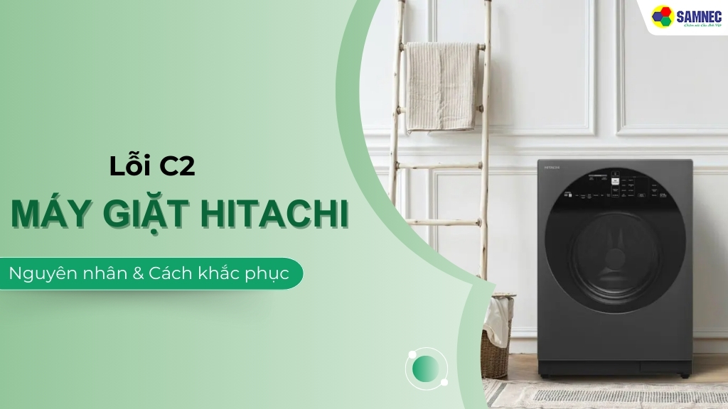 Nguyên nhân và cách khắc phục lỗi C2 máy giặt Hitachi hiệu quả tại nhà