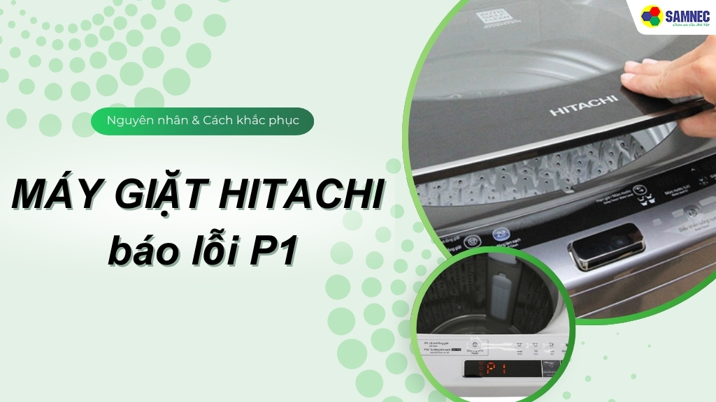 Nguyên nhân và cách khắc phục máy giặt Hitachi báo lỗi P1 hiệu quả