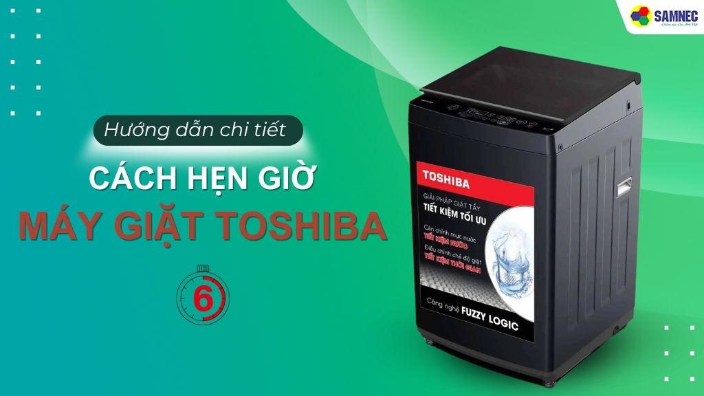 Mách bạn cách hẹn giờ máy giặt Toshiba chi tiết, đúng kỹ thuật