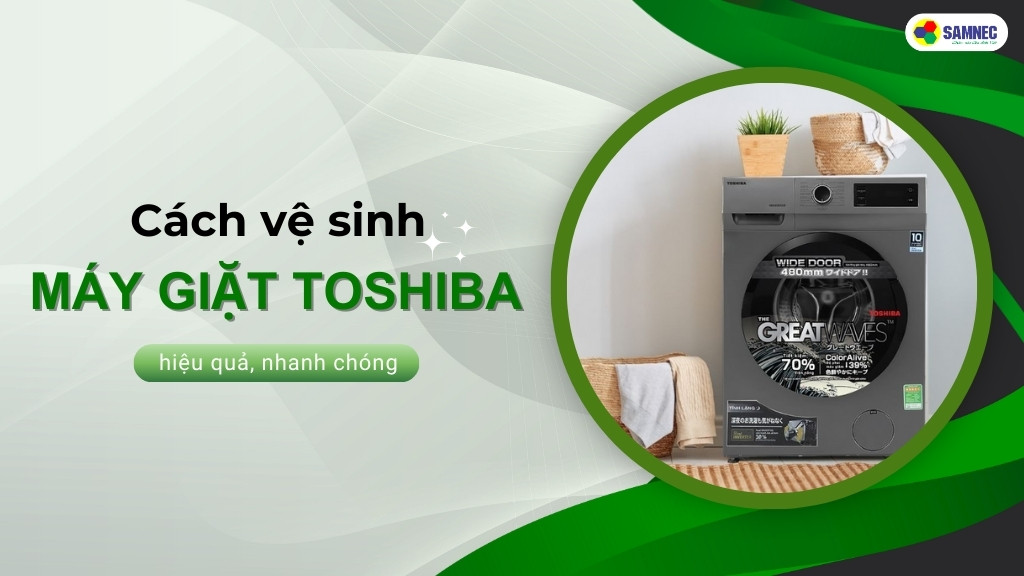 Mách bạn cách vệ sinh máy giặt Toshiba hiệu quả, nhanh chóng tại nhà