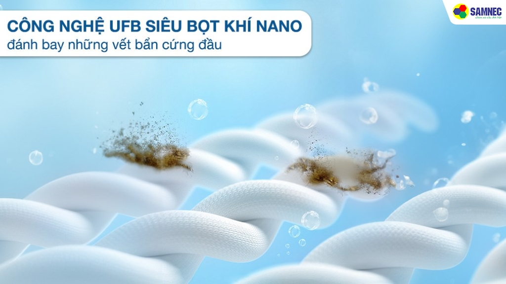 Công nghệ tạo bọt khí Nano giúp giặt sạch hơn, thơm lâu