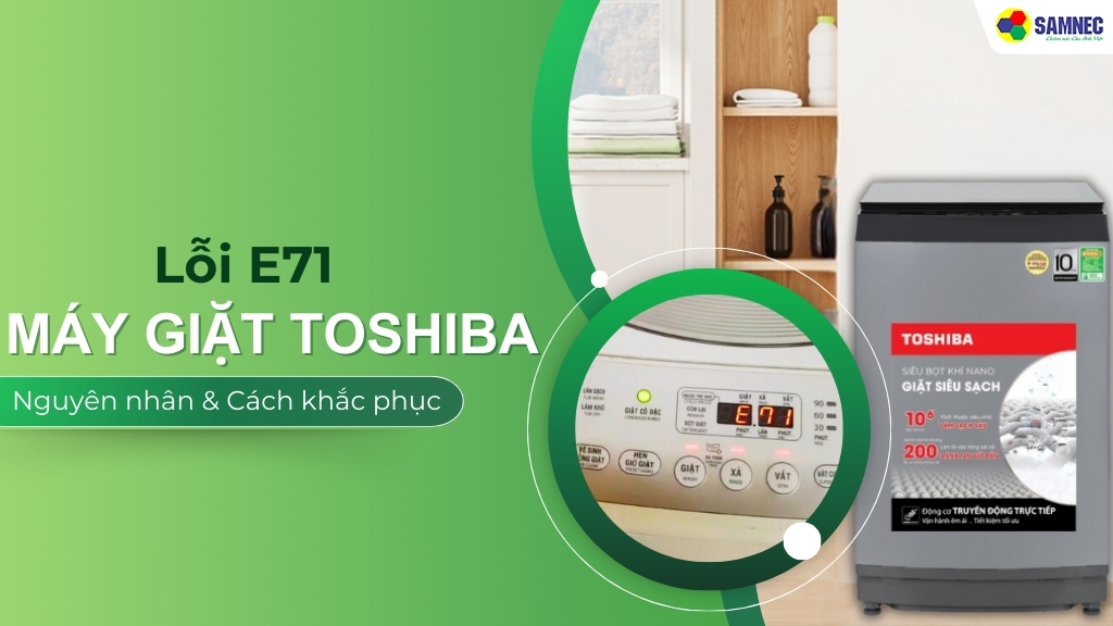 nguyên nhân và cách xử lý lỗi E71 máy giặt Toshiba