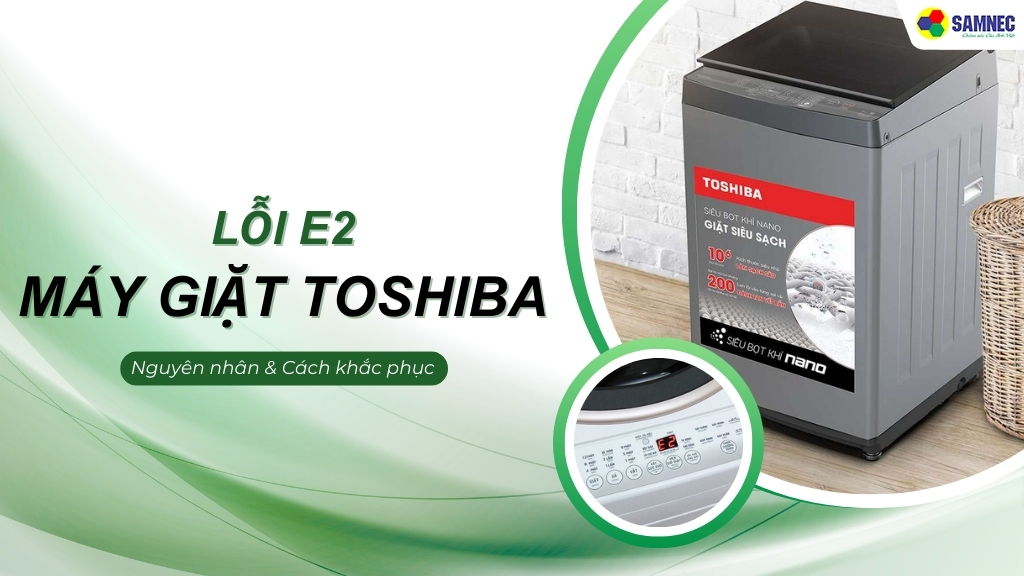  cách khắc phục khi máy giặt Toshiba báo lỗi E2 cực đơn giản