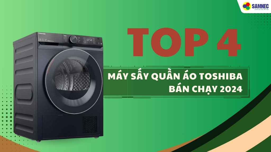 TOP 4 máy sấy quần áo Toshiba bán chạy 2024 tại SAMNEC