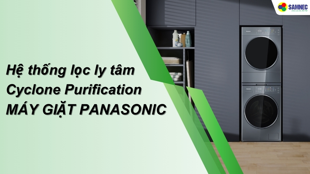 Hệ thống lọc ly tâm Cyclone Purification máy giặt Panasonic có gì khác biệt?