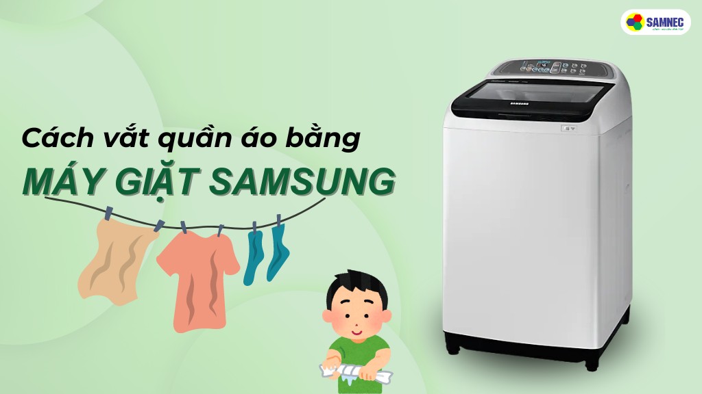 Bỏ túi cách vắt quần áo bằng máy giặt Samsung cửa trên cực đơn giản