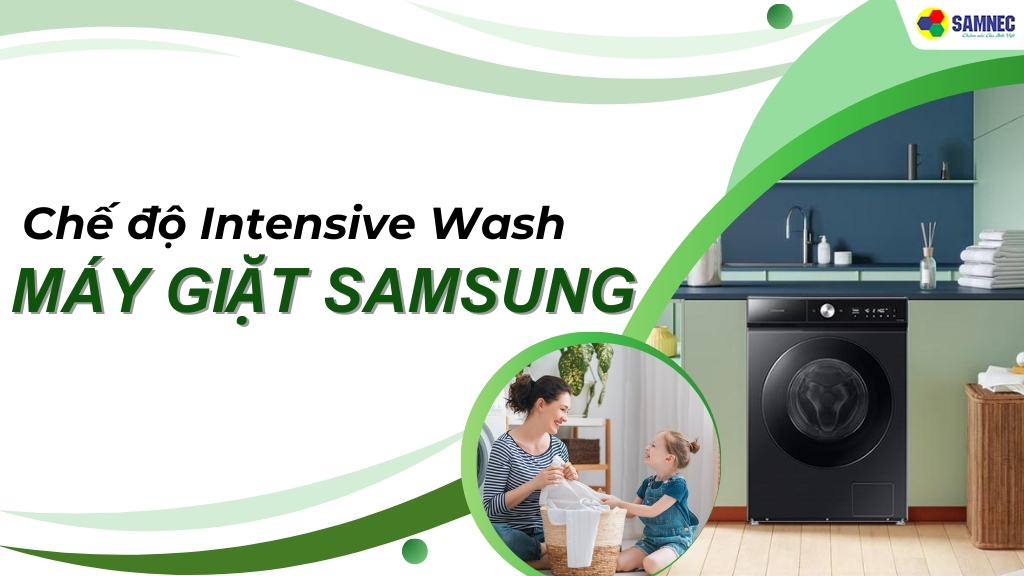 Giặt quần áo hiệu quả hơn với chế độ Intensive Wash máy giặt Samsung