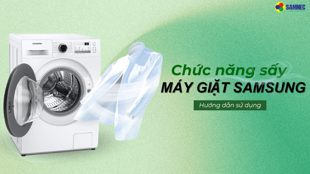 Tìm hiểu chi tiết cách sử dụng chức năng sấy của máy giặt Samsung