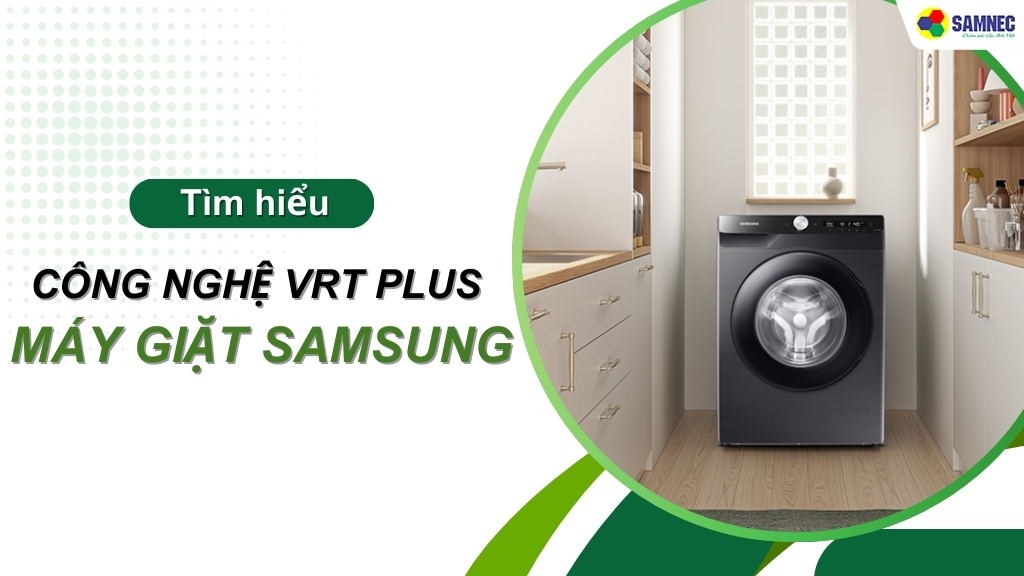 Công nghệ VRT Plus máy giặt Samsung nâng cao trải nghiệm giặt đồ