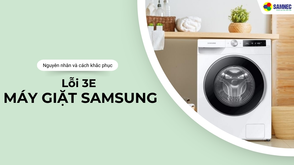 Lỗi 3E máy giặt Samsung: Nguyên nhân và Cách khắc phục hiệu quả