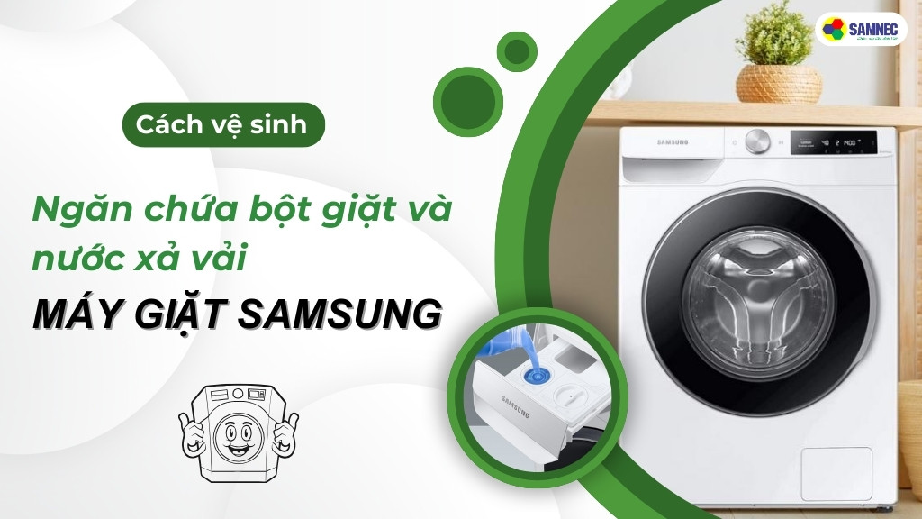 Vệ sinh ngăn chứa bột giặt và nước xả vải máy giặt Samsung thường xuyên