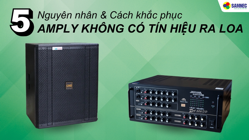5 cách khắc phục khi amply không có tín hiệu ra loa cực đơn giản