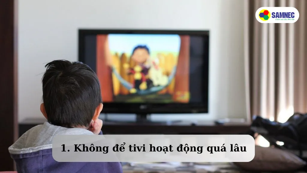 lưu ý khi sử dụng tivi không để thiết bị hoạt động lâu