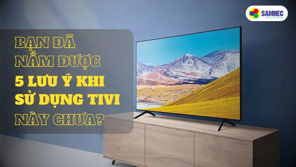 5 lưu ý khi sử dụng tivi bạn cần biết