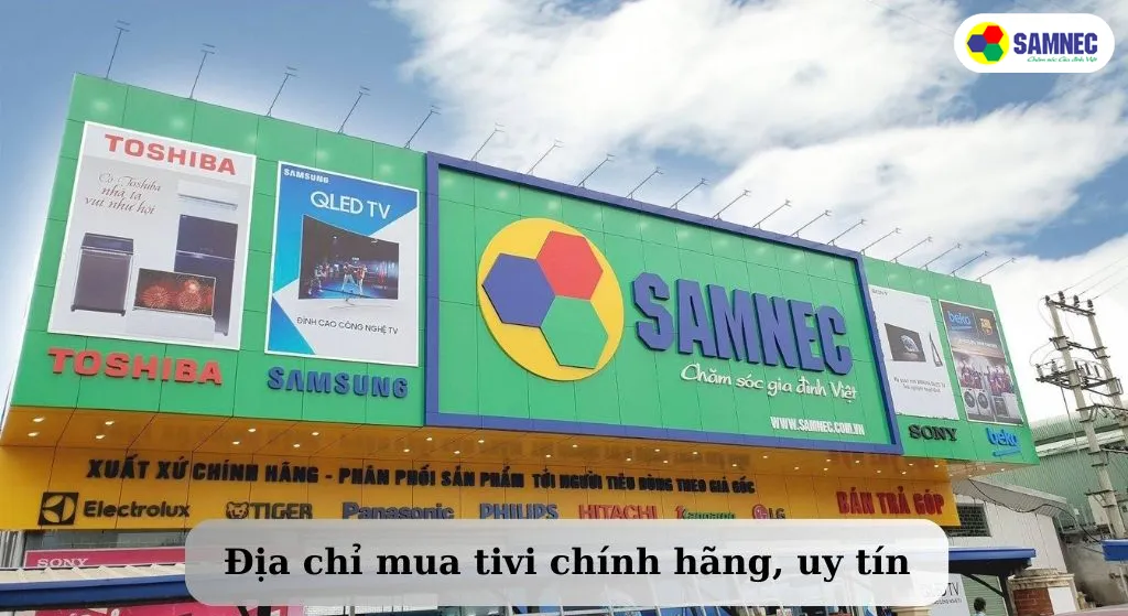 Địa chỉ mua tivi chính hãng, uy tín tại Samnec