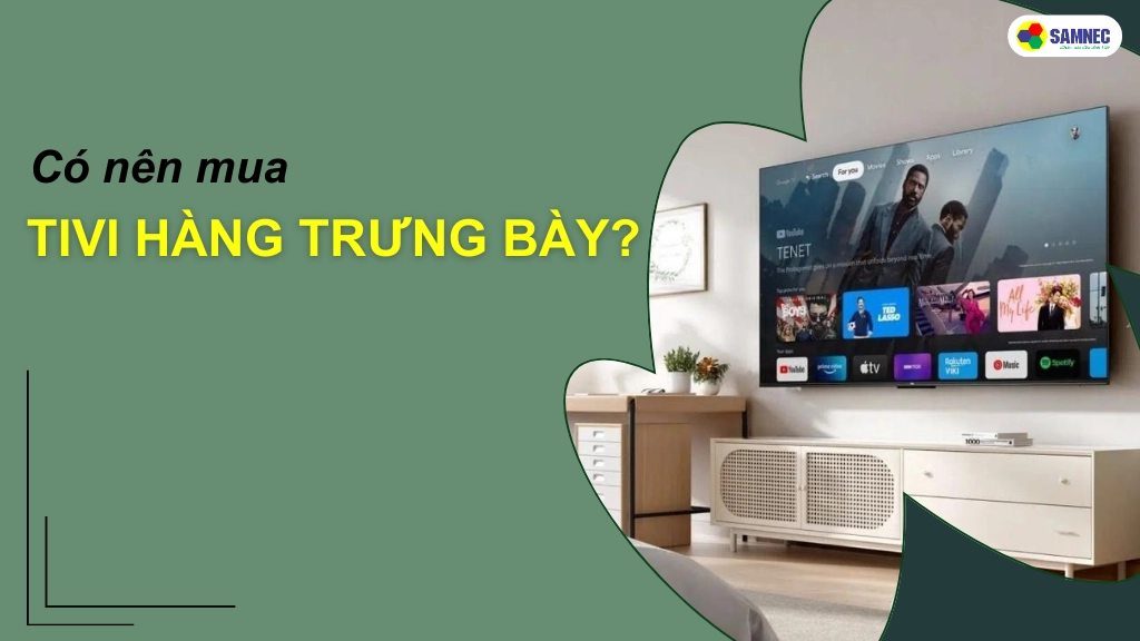 2. Ưu điểm khi mua tivi hàng trưng bày