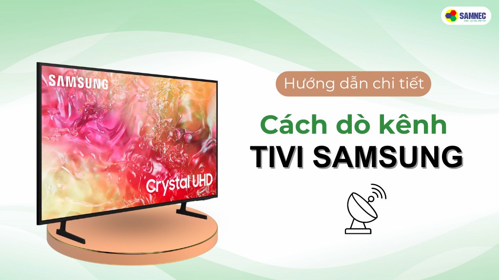 Hướng dẫn chi tiết cách dò kênh tivi Samsung đơn giản, nhanh chóng