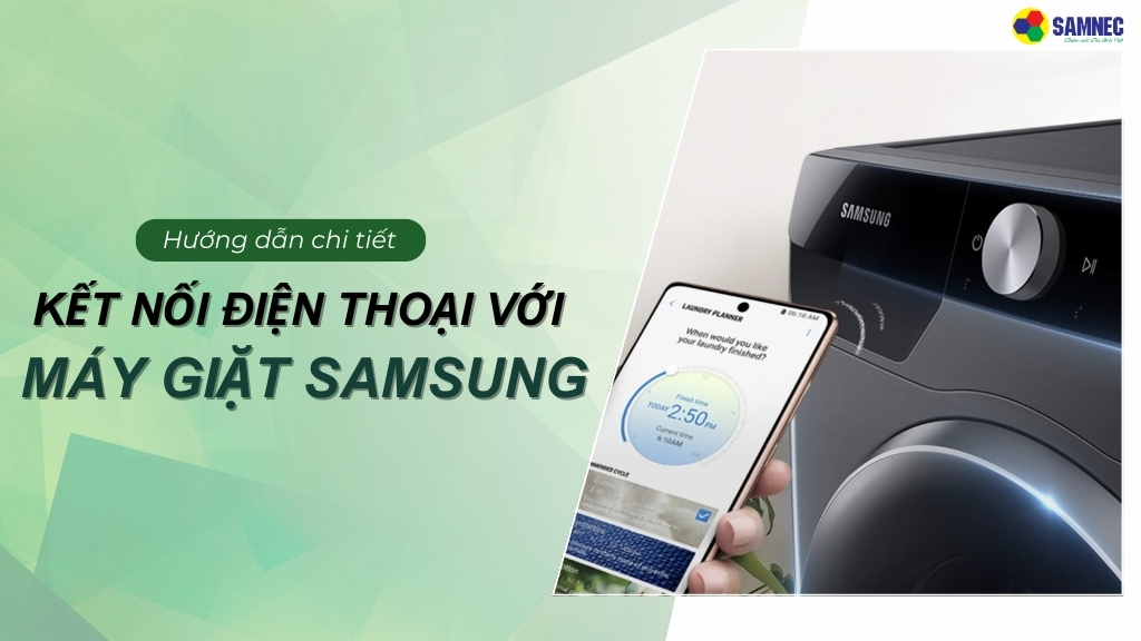 Hướng dẫn cách kết nối máy giặt Samsung với điện thoại nhanh chóng