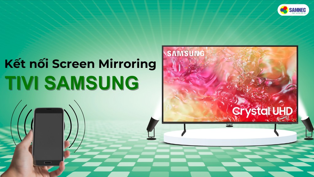 Hướng dẫn chi tiết cách kết nối Screen Mirroring trên tivi Samsung
