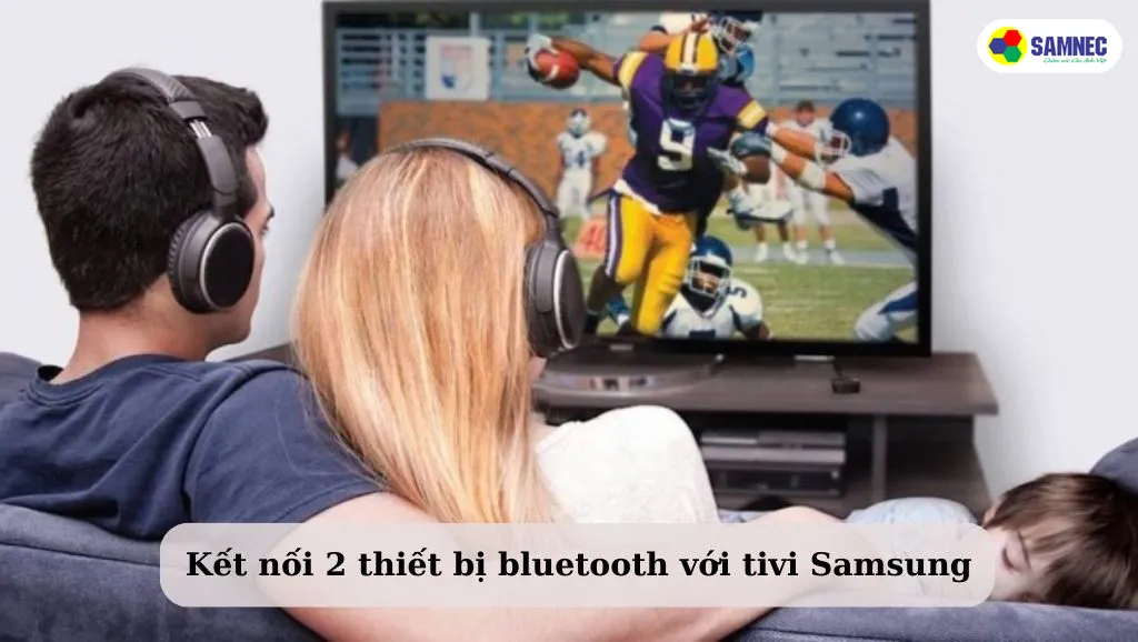 Kết nối 2 thiết bị bluetooth với tivi samsung