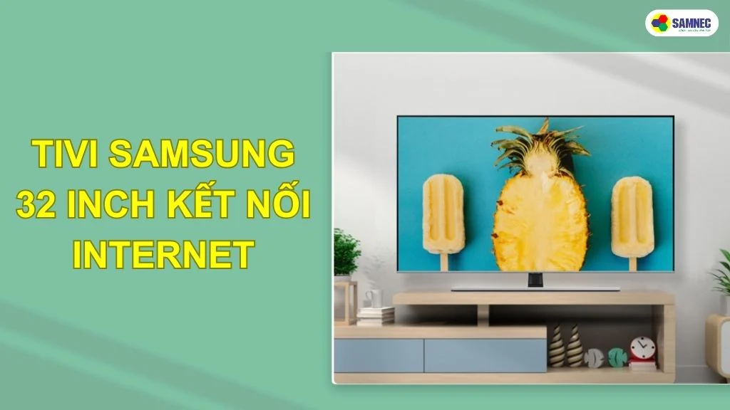 tivi samsung 32 inch kết nối internet