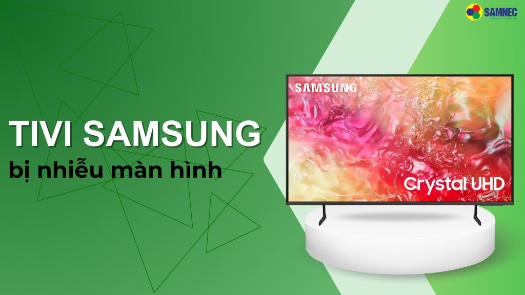 Bật mí cách khắc phục tivi Samsung bị nhiễu màn hình hiệu quả ...