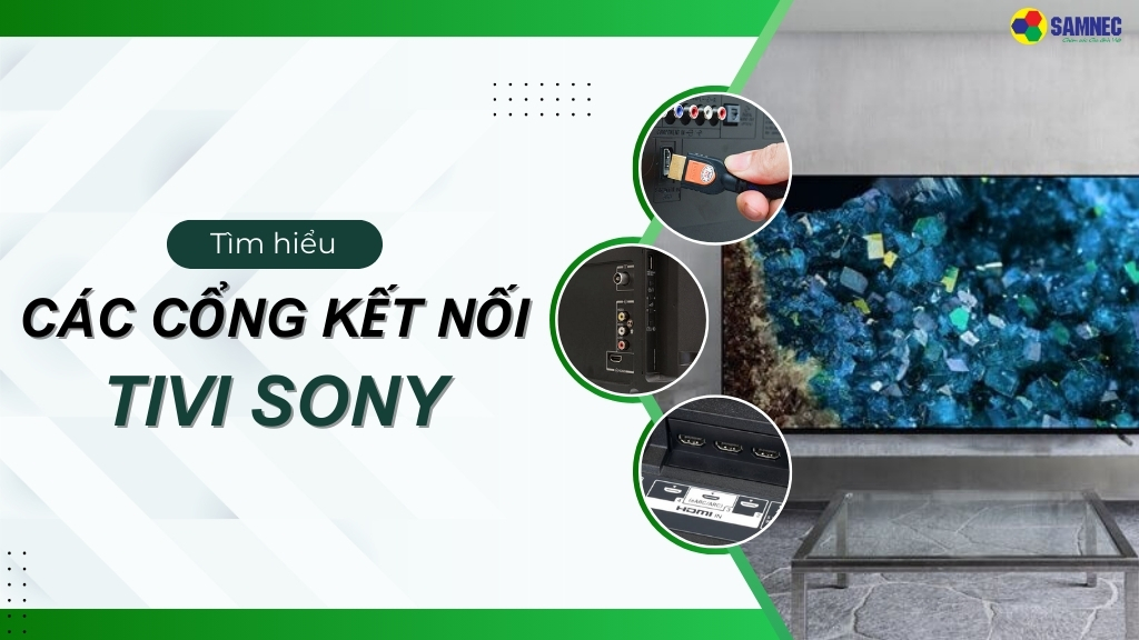 Tìm hiểu các cổng kết nối trên tivi Sony bạn cần biết