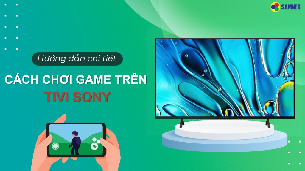 cách chơi game trên tivi Sony đơn giản, nhanh chóng