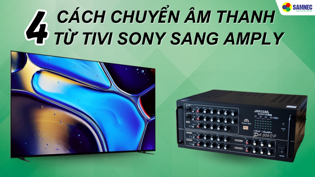 Hé lộ 4 cách chuyển âm thanh từ tivi Sony sang amply cực dễ