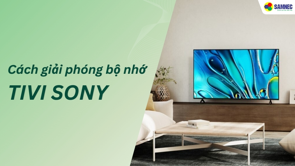 Mách bạn 4 cách giải phóng bộ nhớ trên tivi Sony cực đơn giản