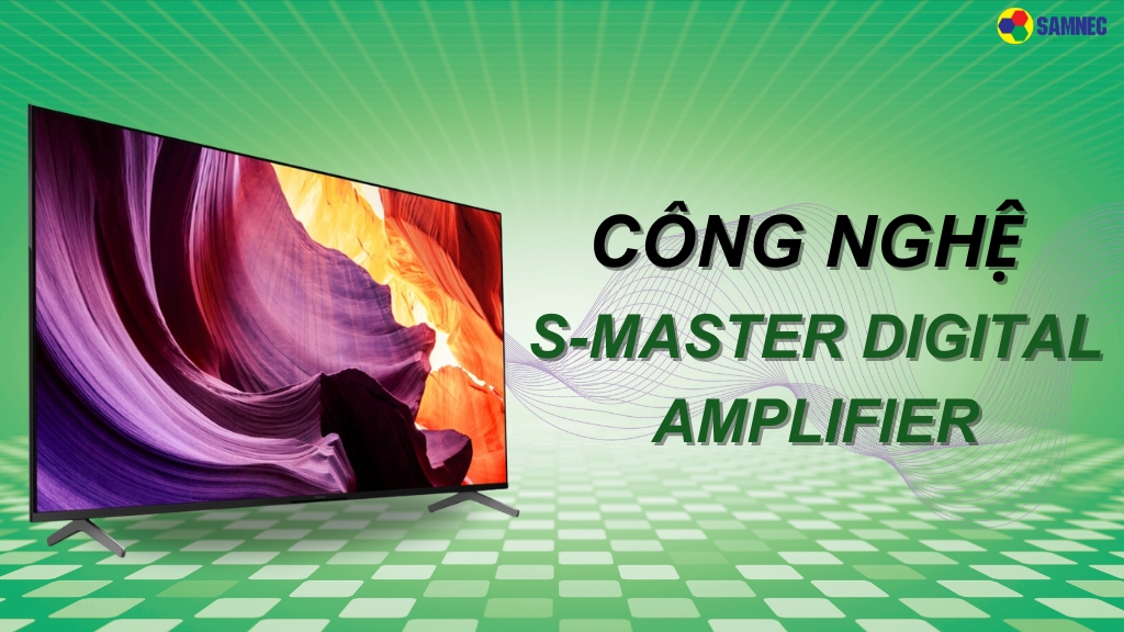 Tìm hiểu công nghệ S-Master Digital Amplifier trên tivi Sony là gì?