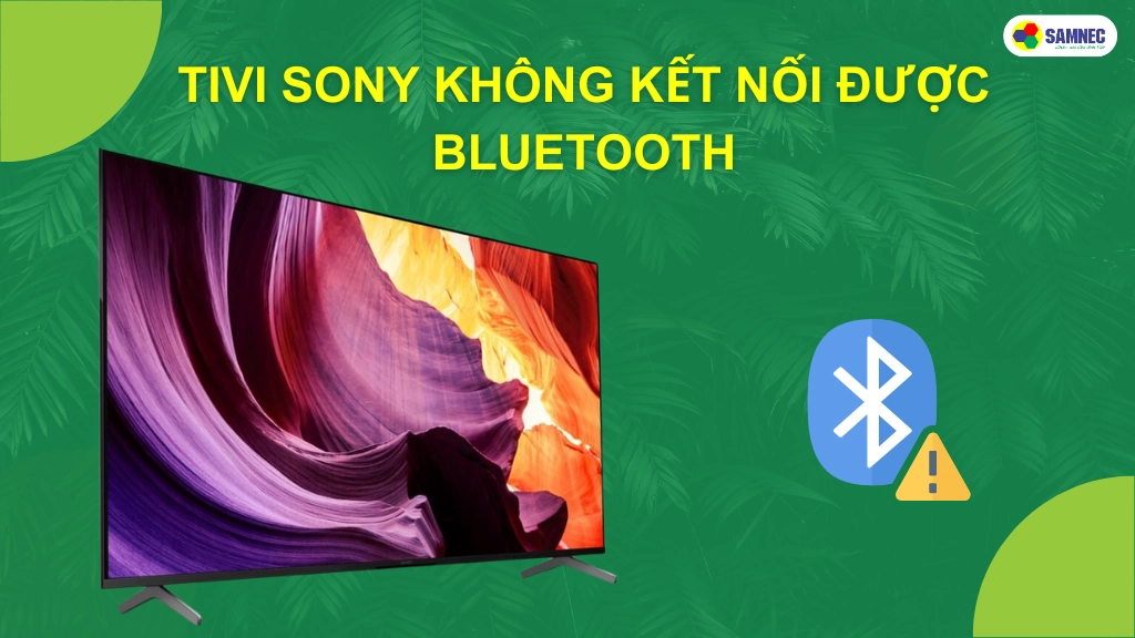 Phải làm gì khi tivi Sony không kết nối được bluetooth với các ...