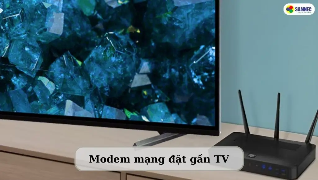 Trường hợp modem mạng đặt quá gần với TV