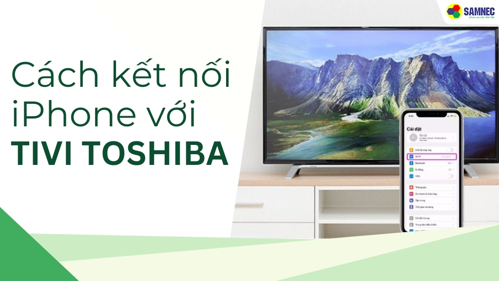 5 Cách kết nối iPhone với tivi Toshiba nhanh chóng, đơn giản