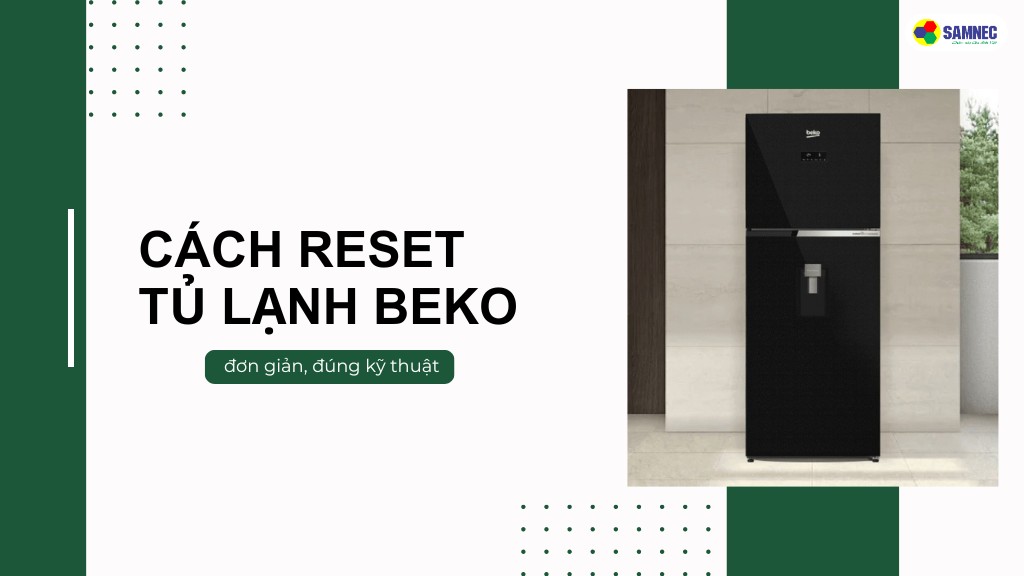 2 cách reset tủ lạnh Beko đơn giản, đúng kỹ thuật
