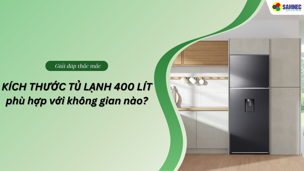 Kích thước tủ lạnh 400 lít phù hợp với không gian nào