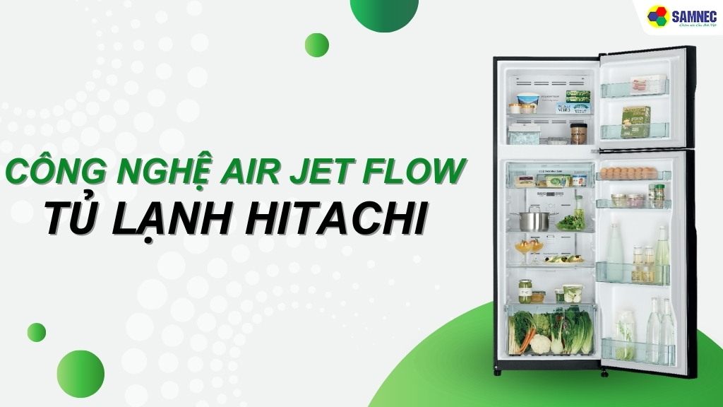 Tìm hiểu công nghệ Air Jet Flow tủ lạnh Hitachi có gì đặc biệt?