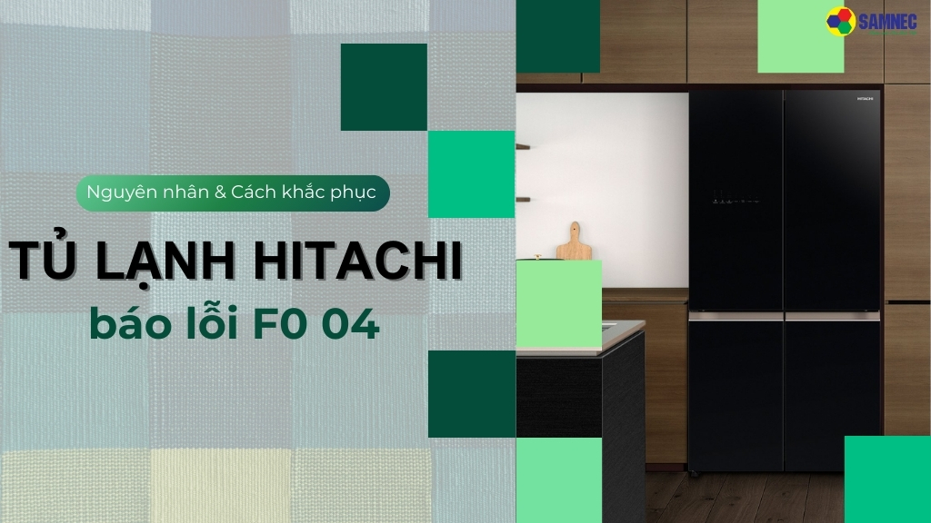 3 cách khắc phục tủ lạnh Hitachi báo lỗi F0 04 hiệu quả
