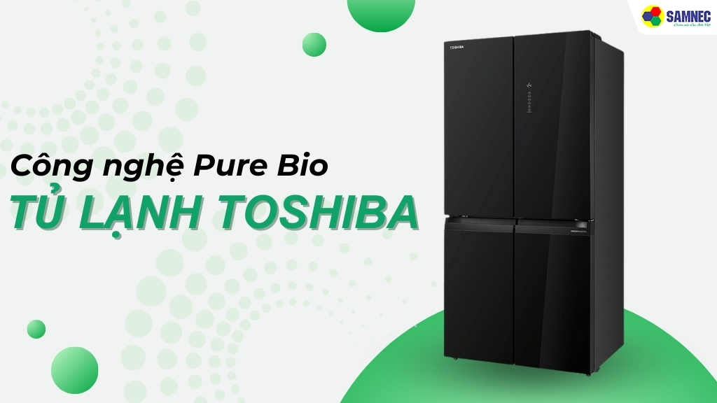  công nghệ Pure Bio tủ lạnh Toshiba giúp bảo quản thực phẩm hiệu quả hơn