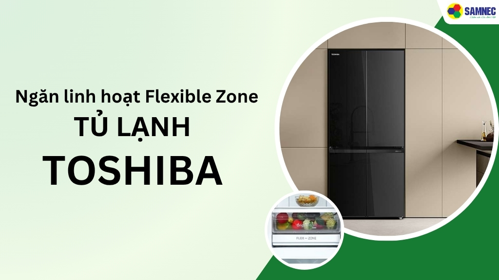 Ngăn linh hoạt Flexible Zone tủ lạnh Toshiba