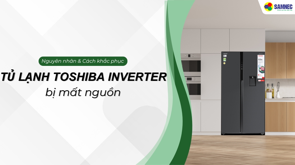 Nguyên nhân và cách khắc phục tủ lạnh Toshiba Inverter bị mất nguồn