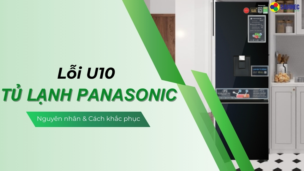 Nguyên nhân và cách xử lý lỗi U10 tủ lạnh Panasonic hiệu quả, nhanh chóng tại nhà