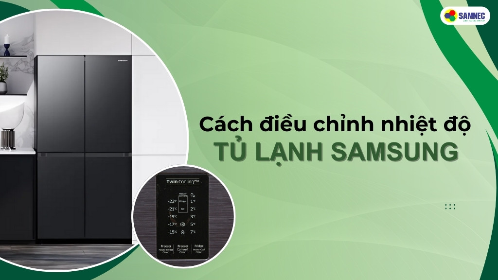 Hướng dẫn cách điều chỉnh nhiệt độ tủ lạnh Samsung đúng cách