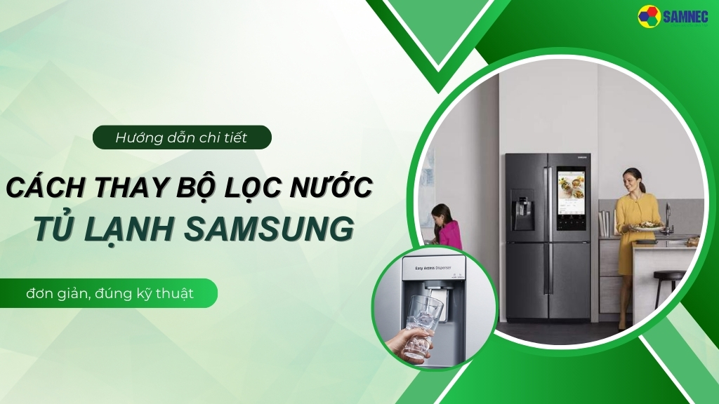 cách thay bộ lọc nước tủ lạnh Samsung đơn giản, đúng kỹ thuật tại nhà
