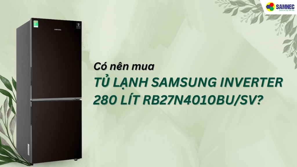 Có nên mua tủ lạnh Samsung RB27N4010BU SV cho gia đình không