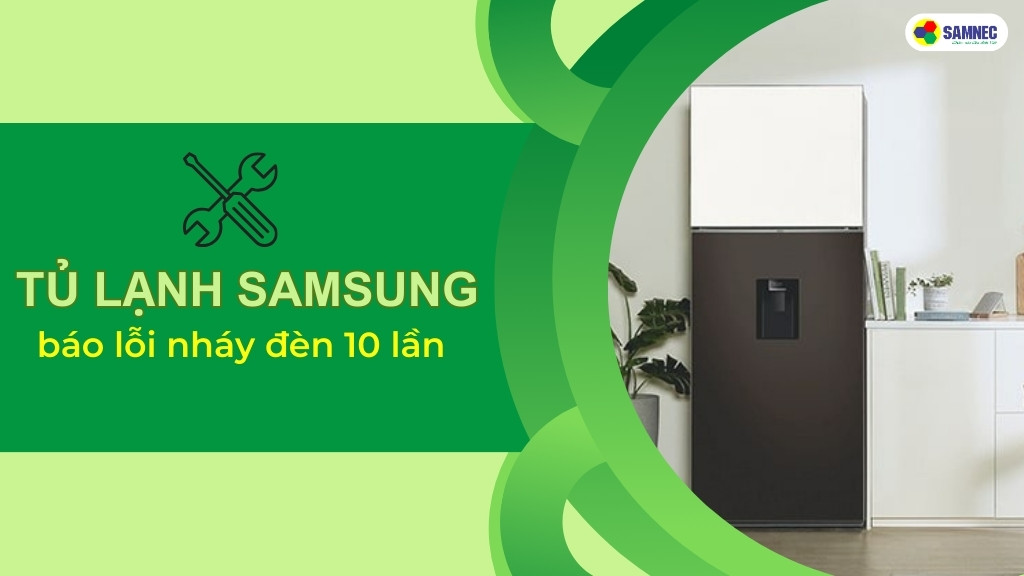 Tủ lạnh Samsung báo lỗi nháy đèn 10 lần