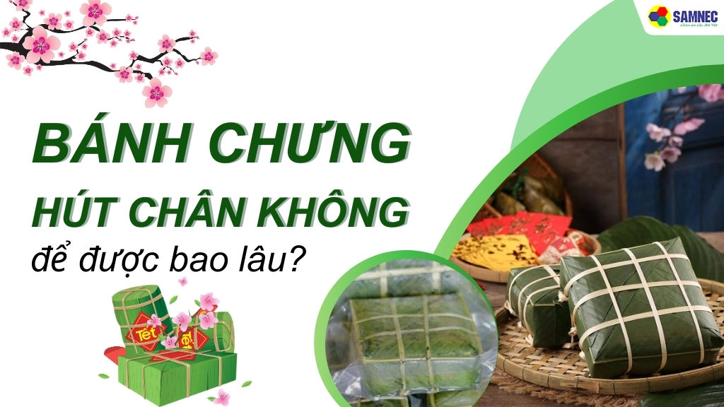 Đố bạn biết bánh chưng hút chân không để được bao lâu?