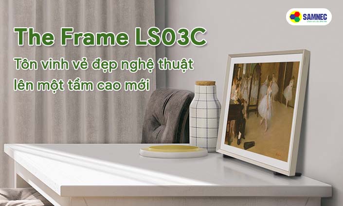 Tivi Samsung The Frame LS03C - tuyệt tác tivi khung tranh
