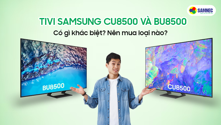 So sánh Tivi Samsung CU8500 và BU8500