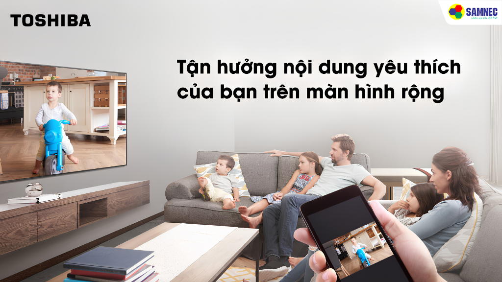 Tận hưởng nội dung yêu thích trên màn ảnh rộng khi kết nối tivi Toshiba với điện thoại